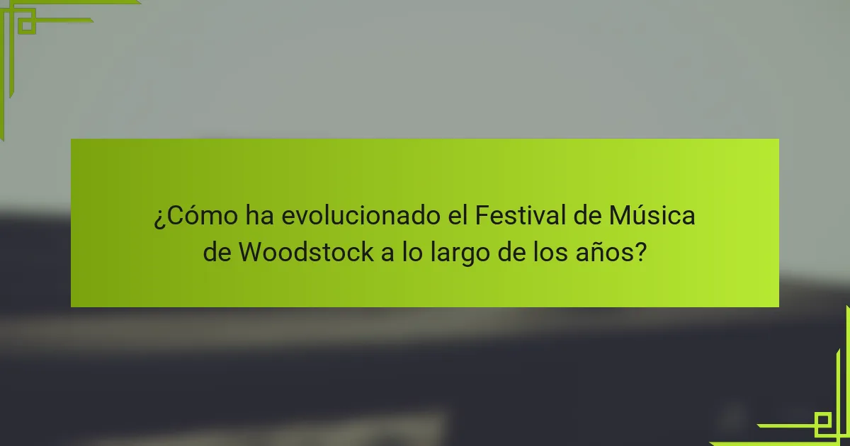 ¿Cómo ha evolucionado el Festival de Música de Woodstock a lo largo de los años?