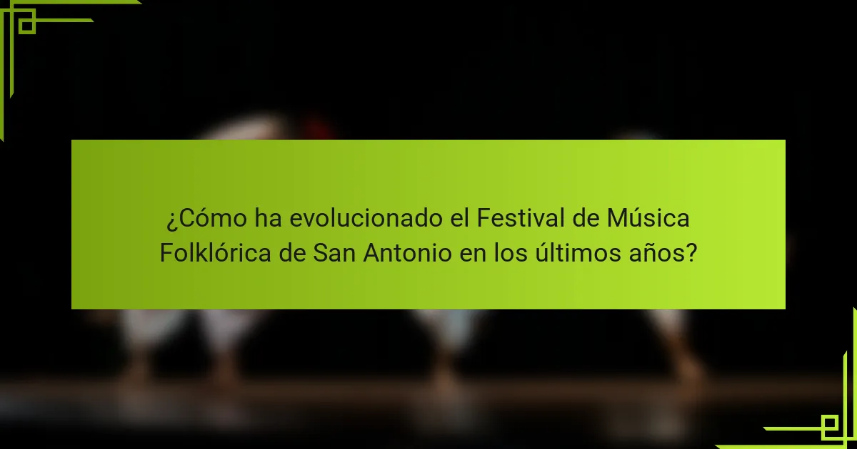 ¿Cómo ha evolucionado el Festival de Música Folklórica de San Antonio en los últimos años?