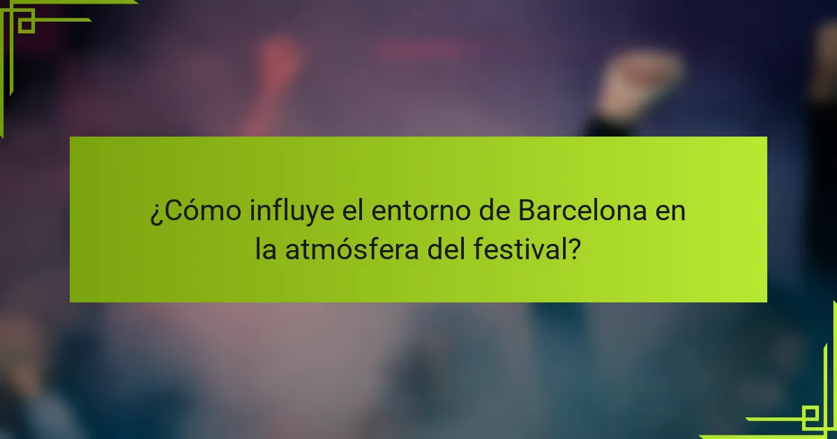 ¿Cómo influye el entorno de Barcelona en la atmósfera del festival?