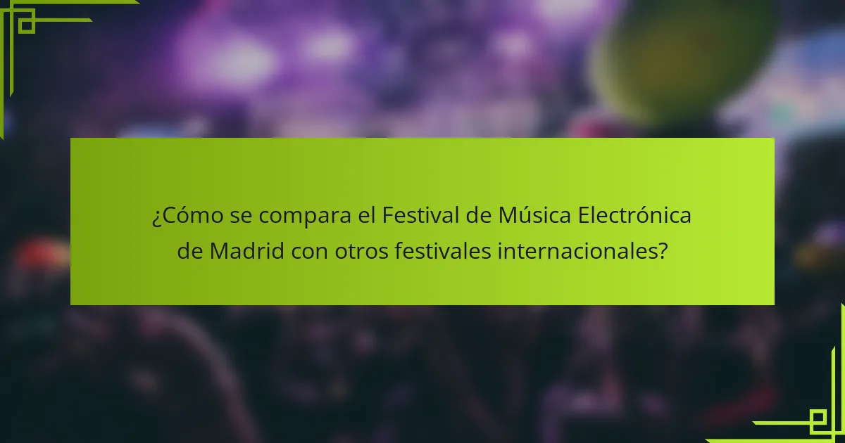 ¿Cómo se compara el Festival de Música Electrónica de Madrid con otros festivales internacionales?