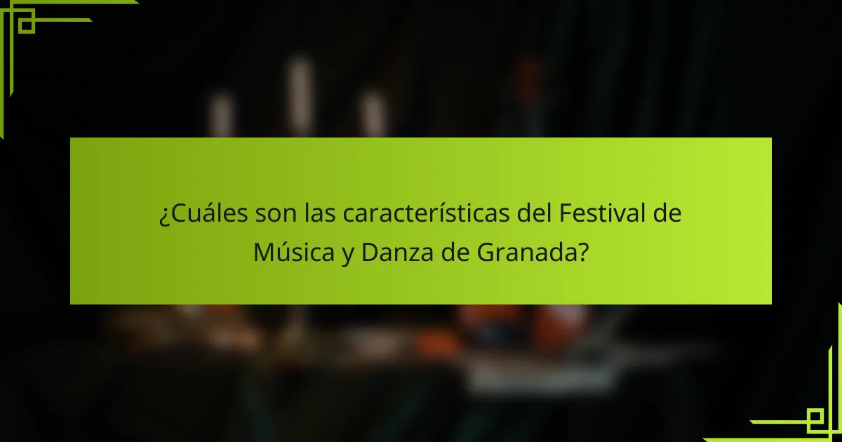¿Cuáles son las características del Festival de Música y Danza de Granada?