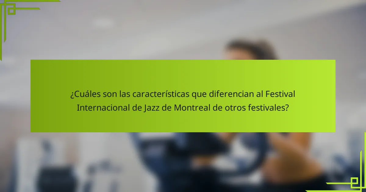 ¿Cuáles son las características que diferencian al Festival Internacional de Jazz de Montreal de otros festivales?