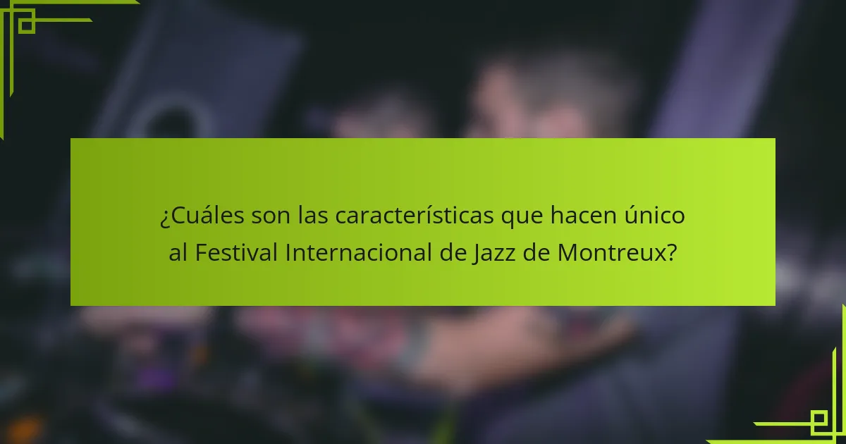 ¿Cuáles son las características que hacen único al Festival Internacional de Jazz de Montreux?