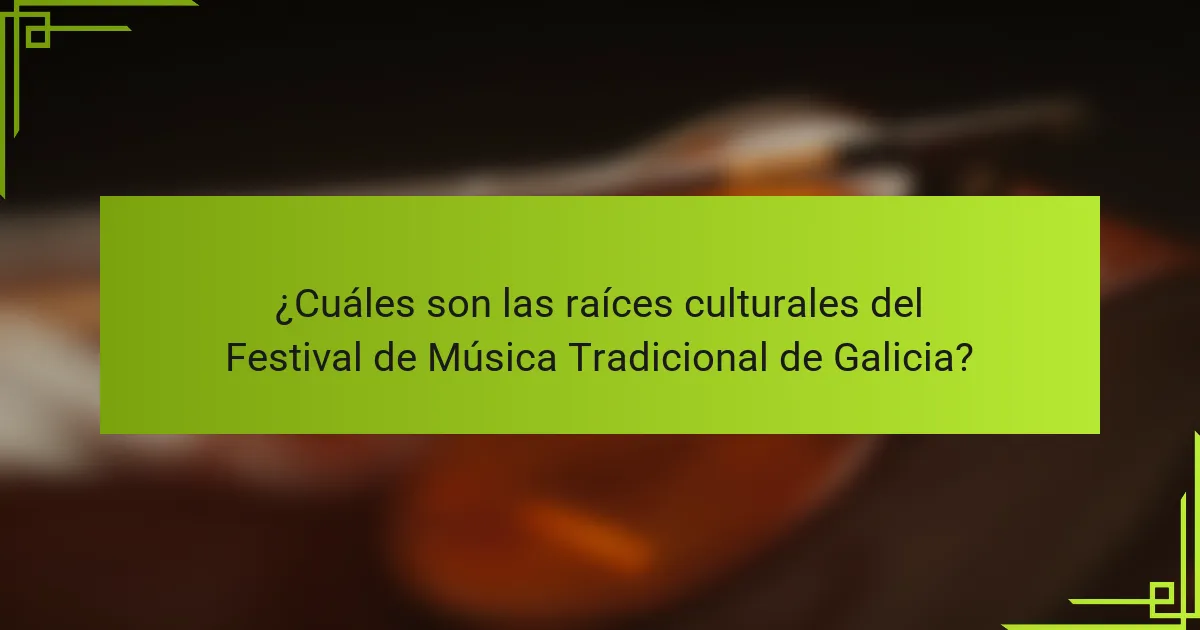 ¿Cuáles son las raíces culturales del Festival de Música Tradicional de Galicia?