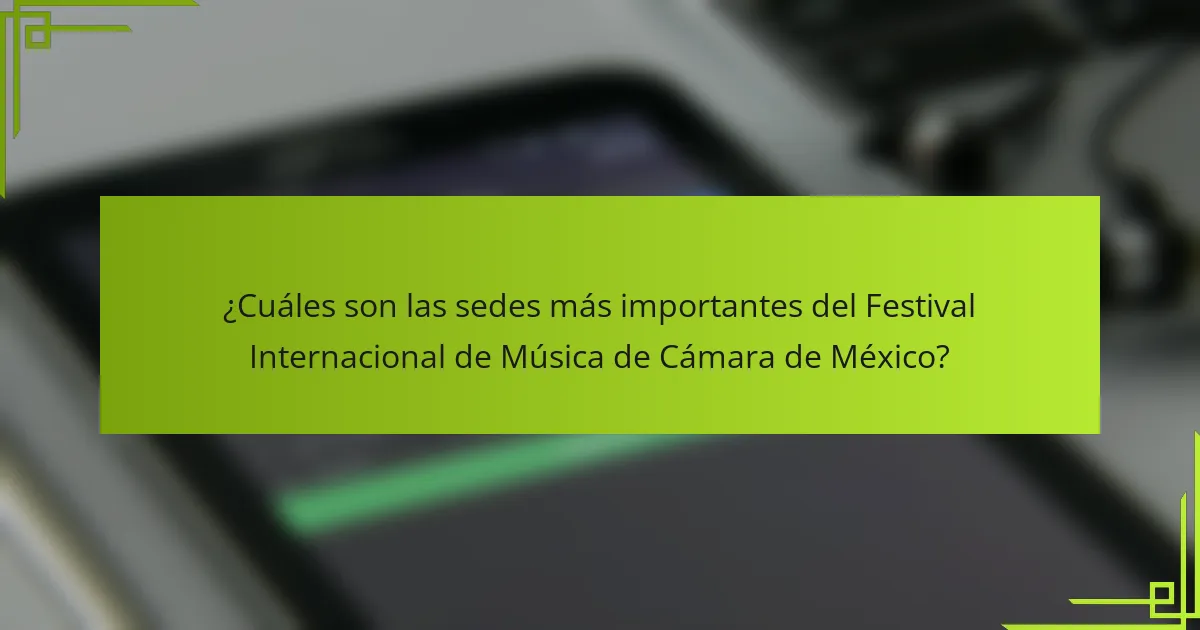 ¿Cuáles son las sedes más importantes del Festival Internacional de Música de Cámara de México?