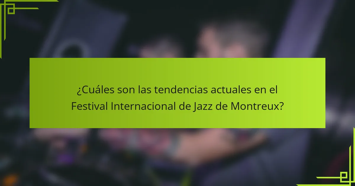 ¿Cuáles son las tendencias actuales en el Festival Internacional de Jazz de Montreux?