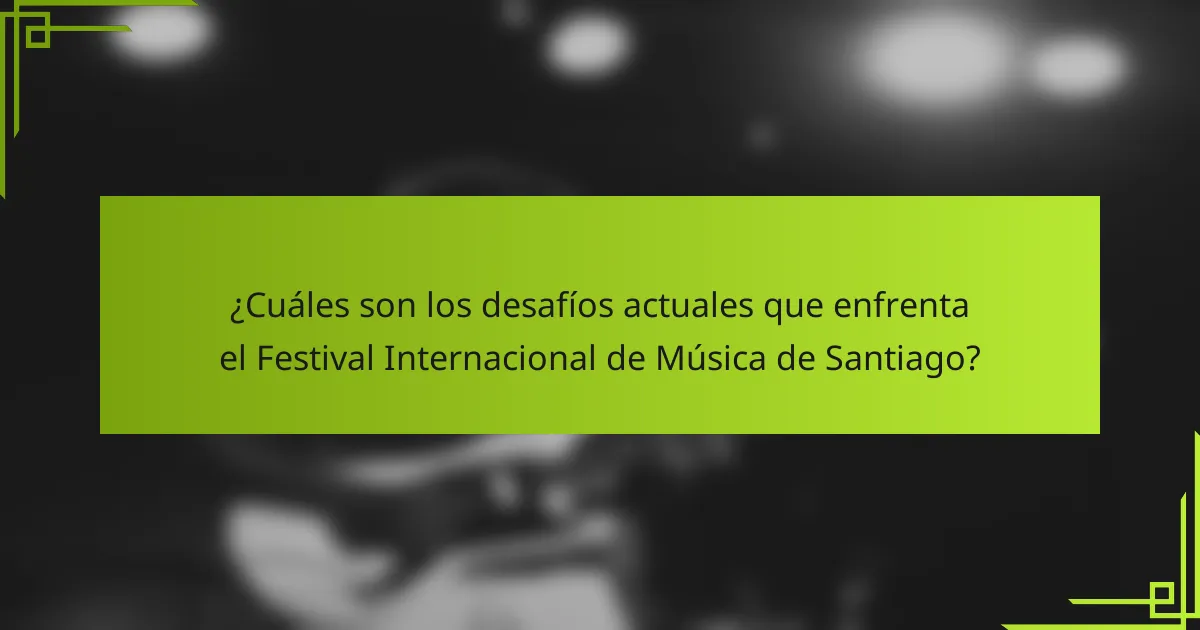 ¿Cuáles son los desafíos actuales que enfrenta el Festival Internacional de Música de Santiago?