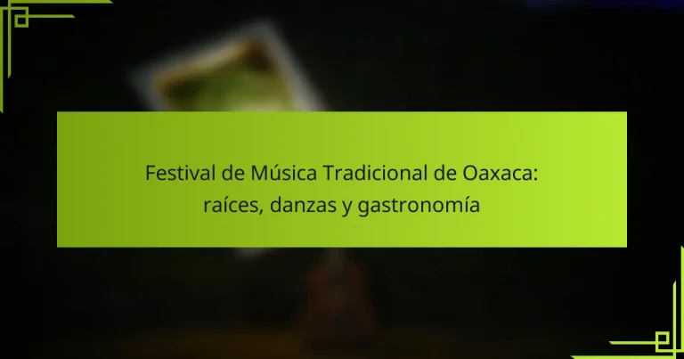 Festival de Música Tradicional de Oaxaca: raíces, danzas y gastronomía