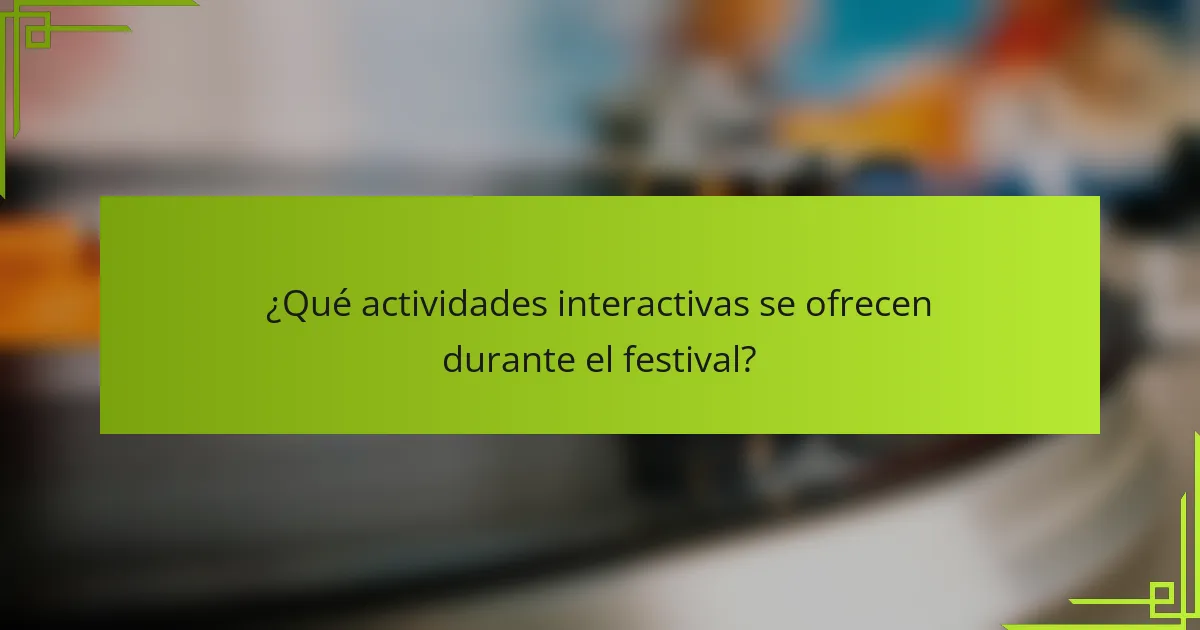 ¿Qué actividades interactivas se ofrecen durante el festival?