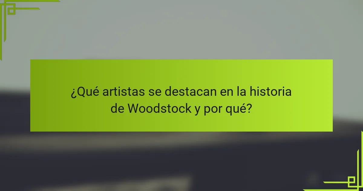 ¿Qué artistas se destacan en la historia de Woodstock y por qué?