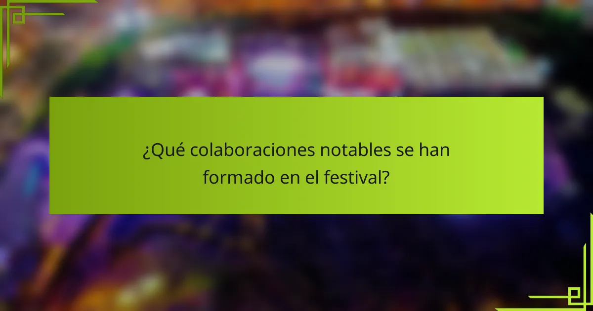 ¿Qué colaboraciones notables se han formado en el festival?