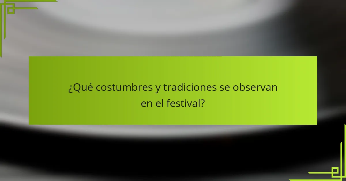 ¿Qué costumbres y tradiciones se observan en el festival?