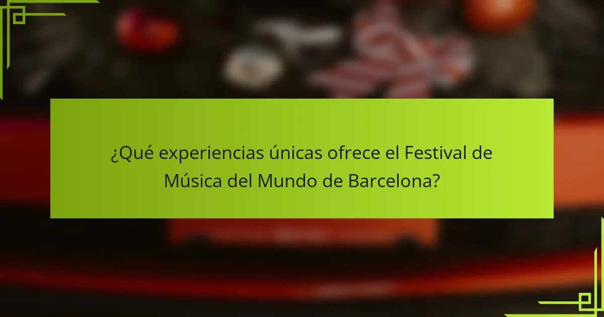 ¿Qué experiencias únicas ofrece el Festival de Música del Mundo de Barcelona?