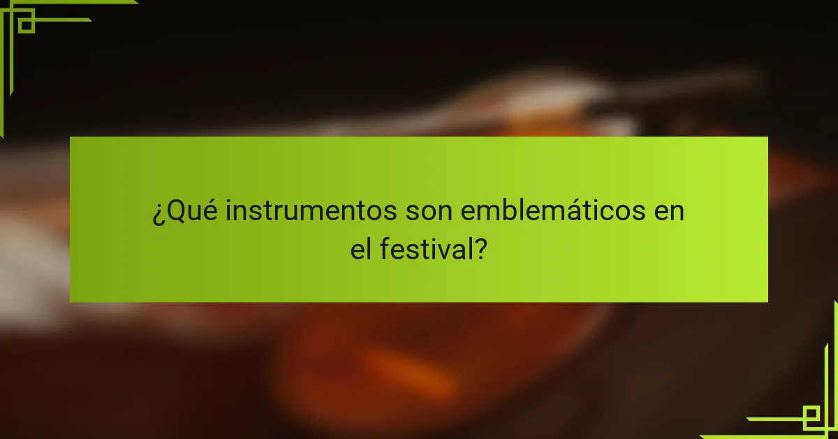 ¿Qué instrumentos son emblemáticos en el festival?