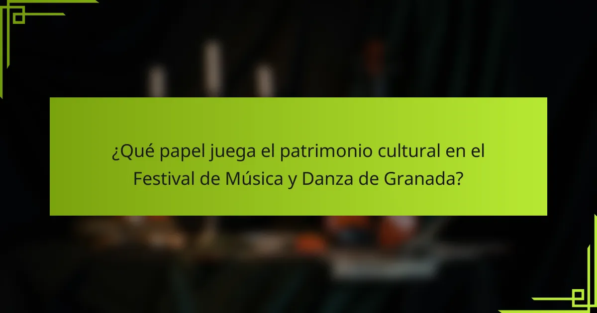 ¿Qué papel juega el patrimonio cultural en el Festival de Música y Danza de Granada?
