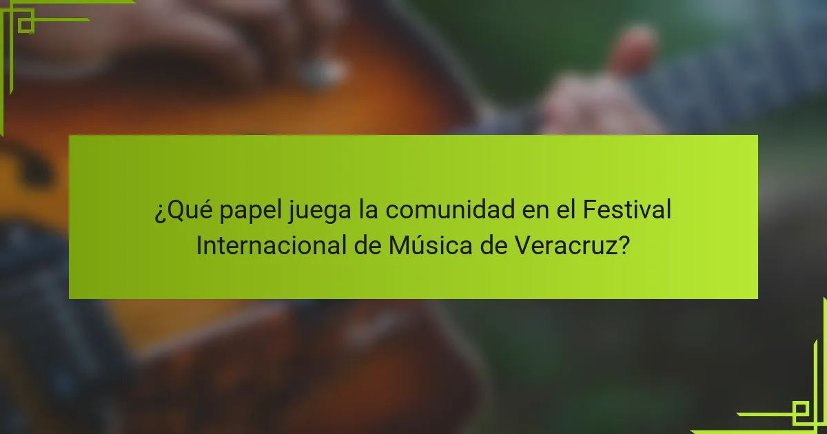 ¿Qué papel juega la comunidad en el Festival Internacional de Música de Veracruz?
