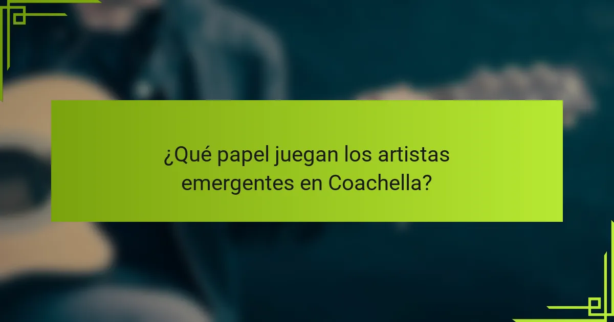 ¿Qué papel juegan los artistas emergentes en Coachella?