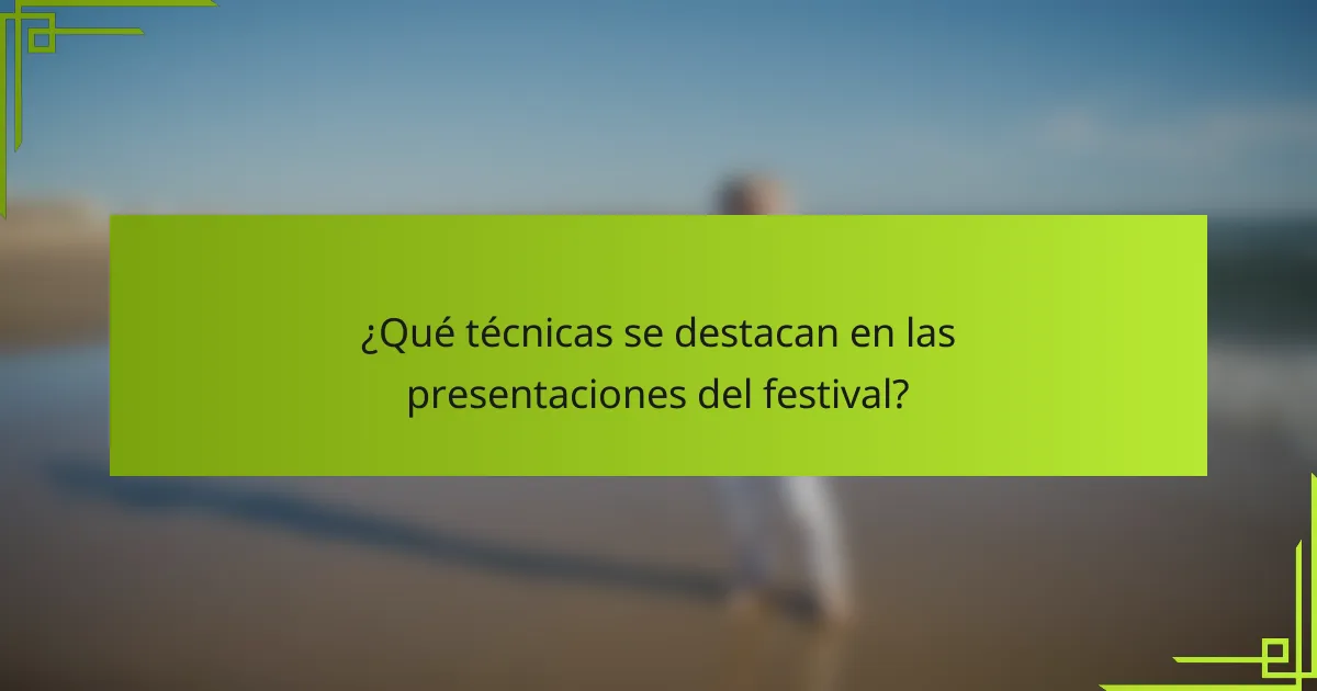 ¿Qué técnicas se destacan en las presentaciones del festival?